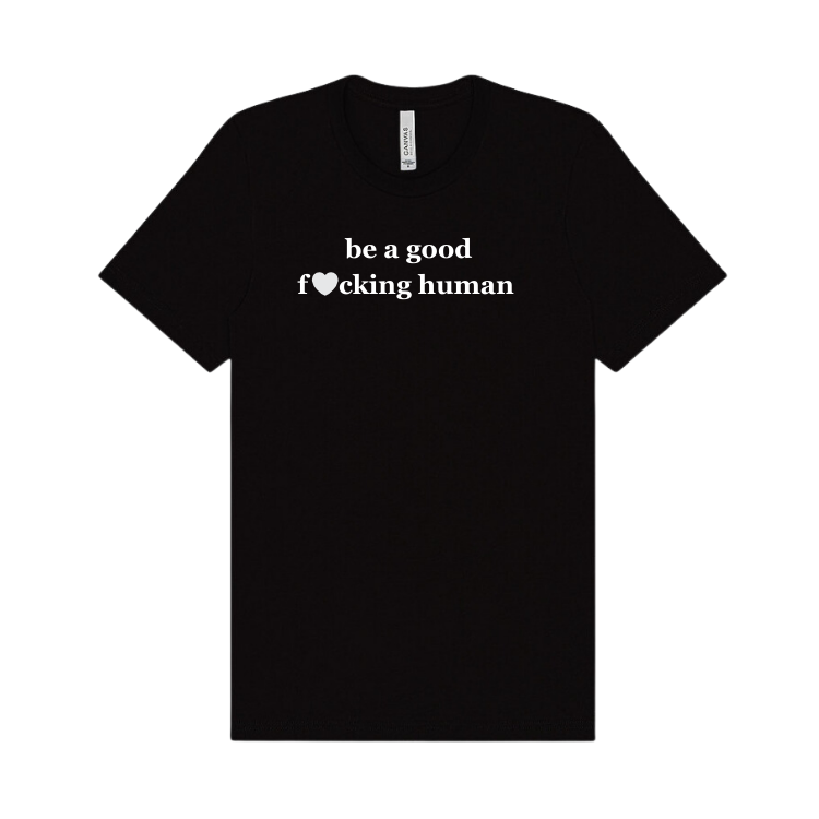 black tshirt embellished with the words be a good f🖤cking human