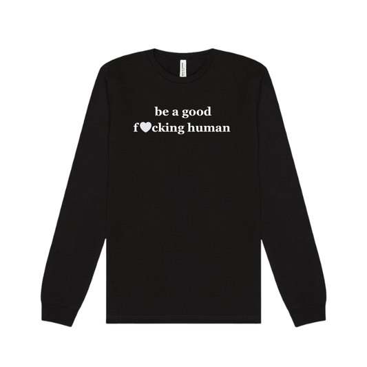 long sleeve black tshirt emblazoned with the phrase be a good f*cking human