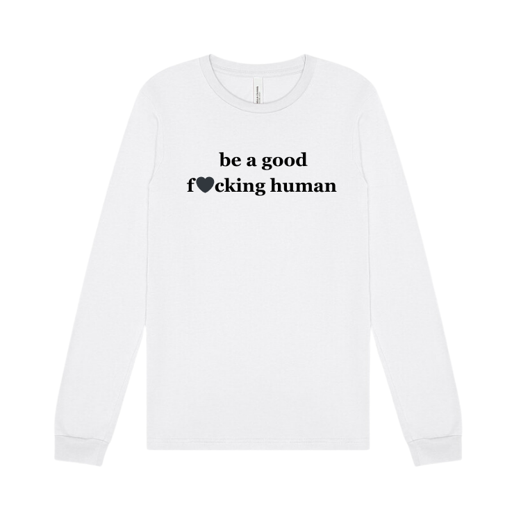 long sleeve white shirt emblazoned with the saying be a good f*cking human